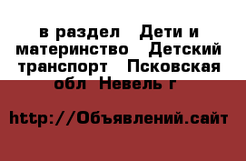  в раздел : Дети и материнство » Детский транспорт . Псковская обл.,Невель г.